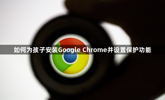 如何为孩子安装Google Chrome并设置保护功能1