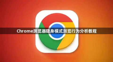 Chrome浏览器隐身模式浏览行为分析教程1