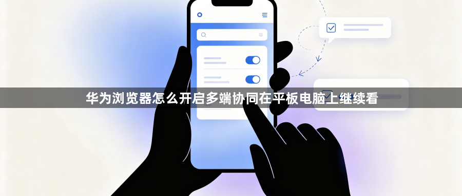 华为浏览器怎么开启多端协同在平板电脑上继续看1