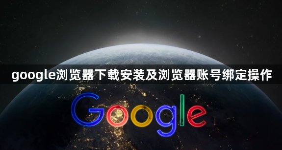 google浏览器下载安装及浏览器账号绑定操作1