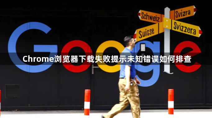 Chrome浏览器下载失败提示未知错误如何排查1