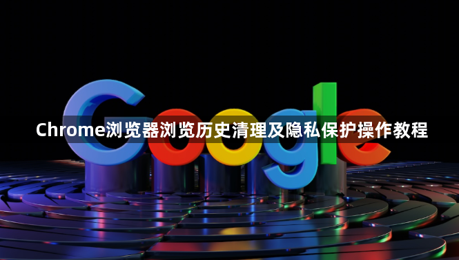 Chrome浏览器浏览历史清理及隐私保护操作教程1