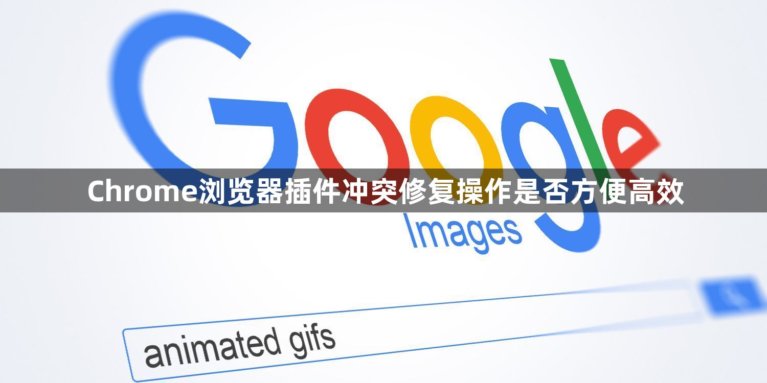 Chrome浏览器插件冲突修复操作是否方便高效1