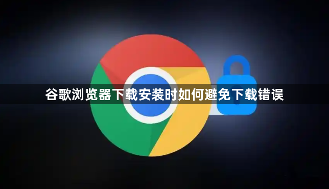 谷歌浏览器下载安装时如何避免下载错误1