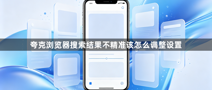 夸克浏览器搜索结果不精准该怎么调整设置1