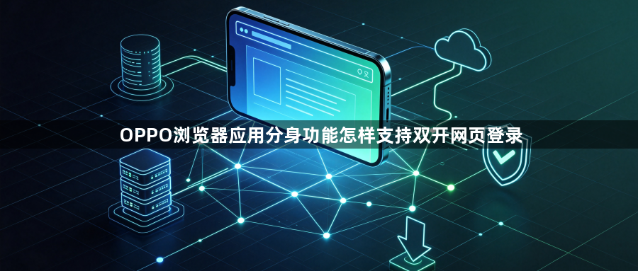OPPO浏览器应用分身功能怎样支持双开网页登录1