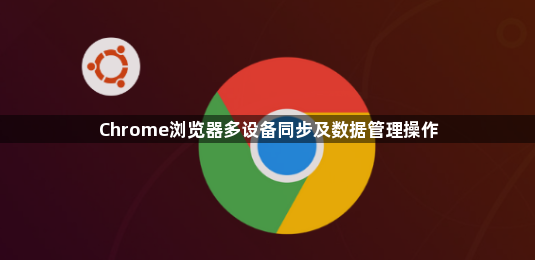 Chrome浏览器多设备同步及数据管理操作1