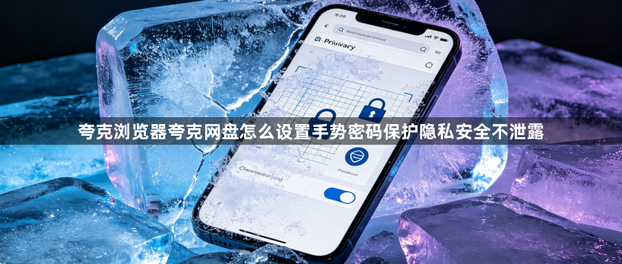 夸克浏览器夸克网盘怎么设置手势密码保护隐私安全不泄露1