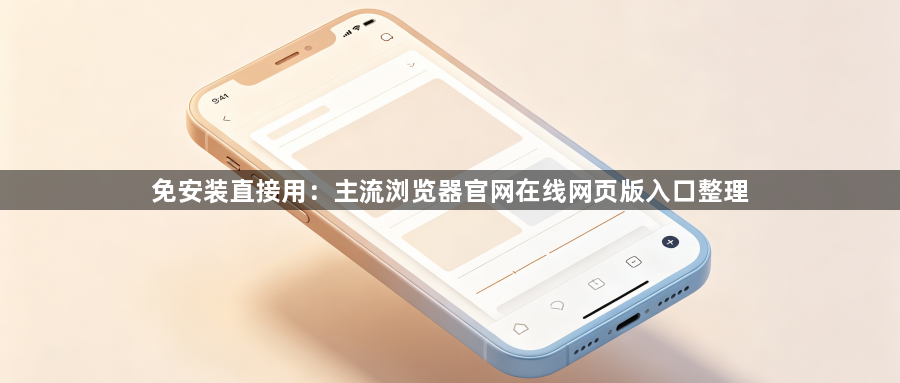 免安装直接用：主流浏览器官网在线网页版入口整理1