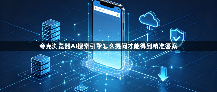 夸克浏览器AI搜索引擎怎么提问才能得到精准答案1