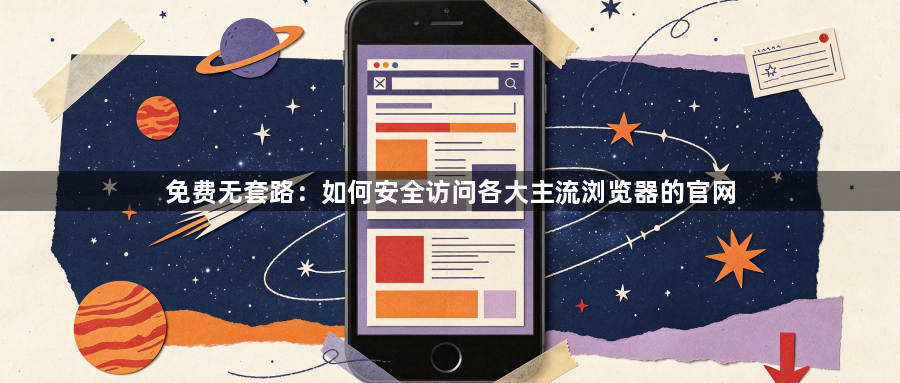 免费无套路:如何安全访问各大主流浏览器的官网1