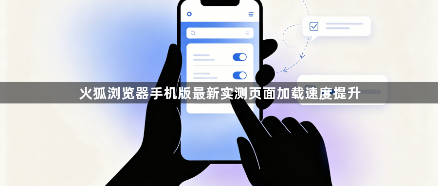 火狐浏览器手机版最新实测页面加载速度提升1