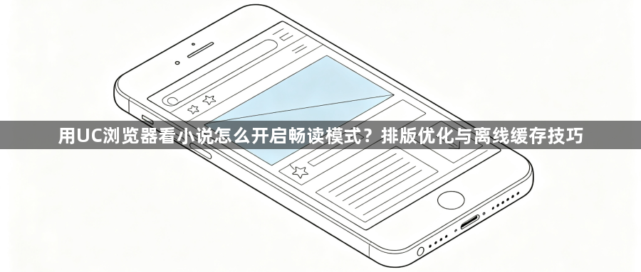 用UC浏览器看小说怎么开启畅读模式?排版优化与离线缓存技巧1