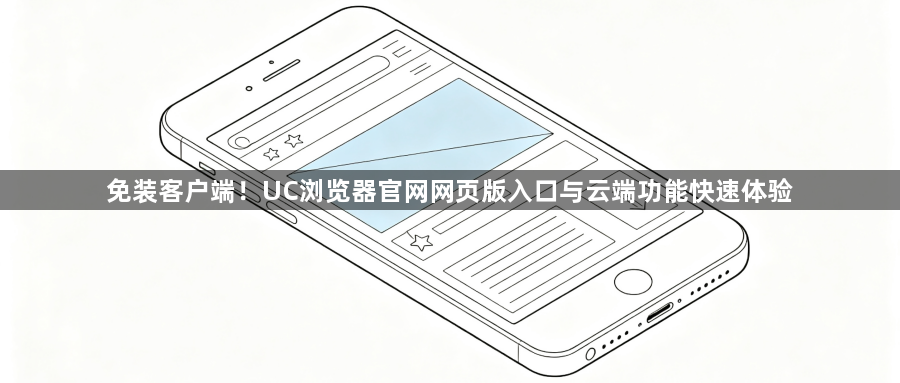免装客户端！UC浏览器官网网页版入口与云端功能快速体验1