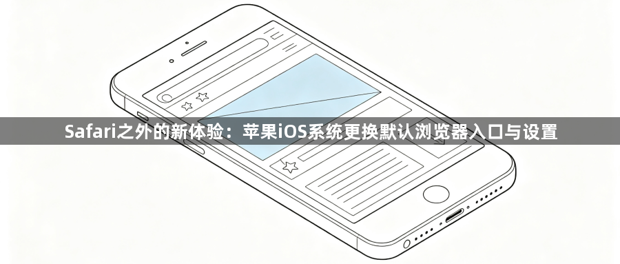 Safari之外的新体验：苹果iOS系统更换默认浏览器入口与设置1