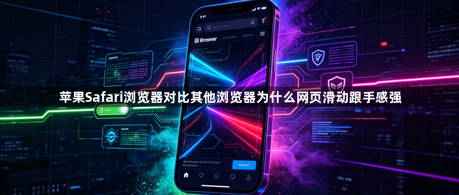 苹果Safari浏览器对比其他浏览器为什么网页滑动跟手感强1