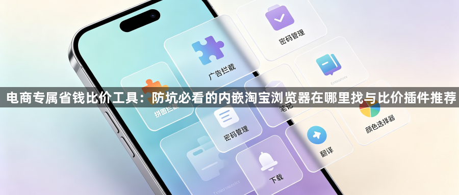 电商专属省钱比价工具：防坑必看的内嵌淘宝浏览器在哪里找与比价插件推荐1