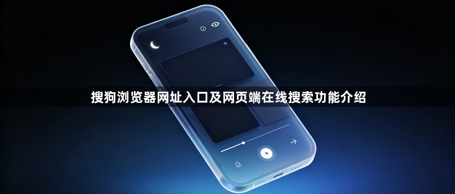 搜狗浏览器网址入口及网页端在线搜索功能介绍1