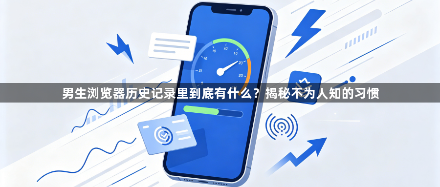 男生浏览器历史记录里到底有什么？揭秘不为人知的习惯1