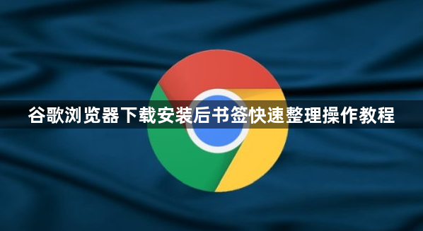 谷歌浏览器下载安装后书签快速整理操作教程1